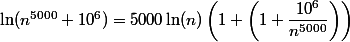 \ln(n^{5000}+10^6)=5000\ln(n)\left(1+\left(1+\dfrac{10^6}{n^{5000}}\right)\right)
